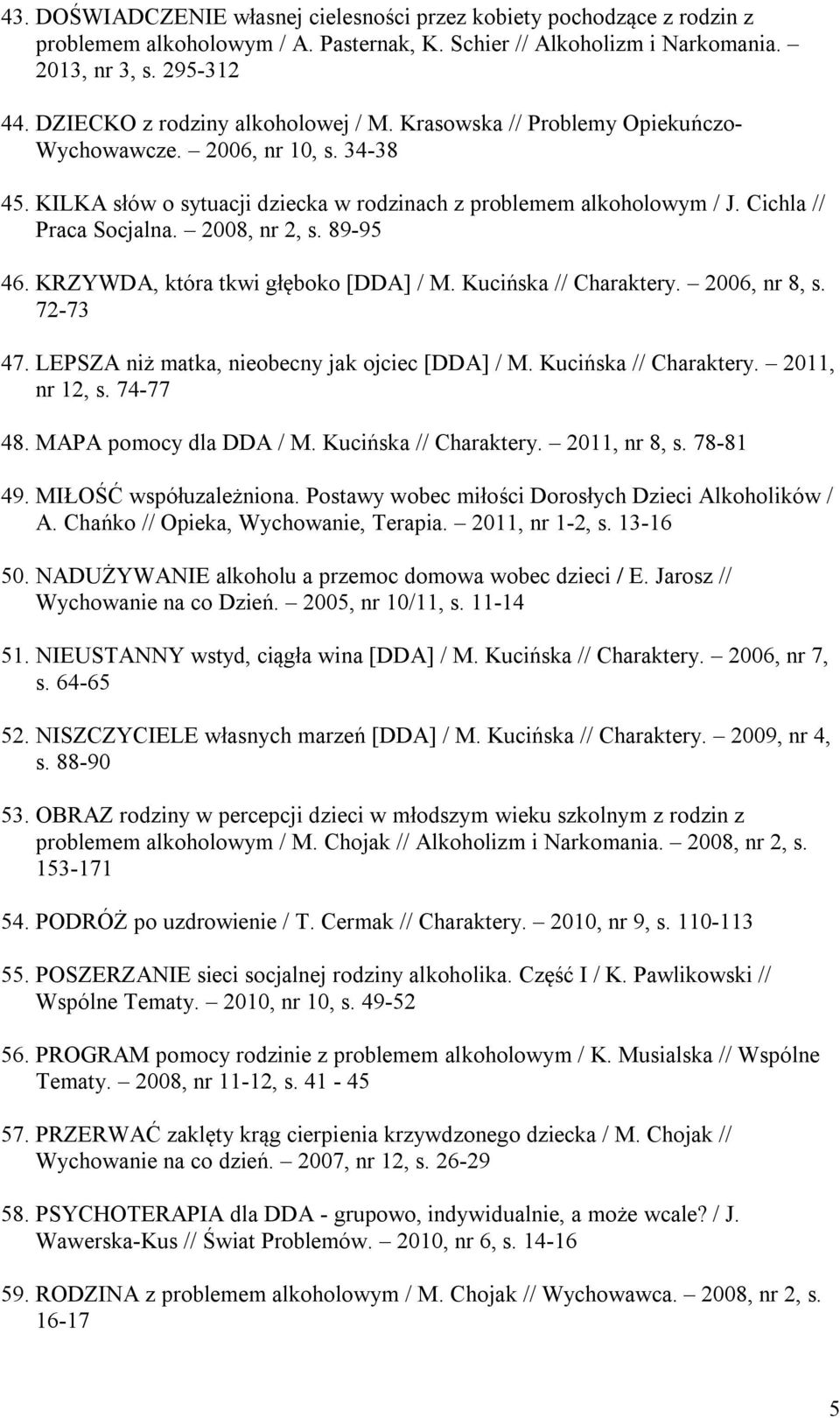 Cichla // Praca Socjalna. 2008, nr 2, s. 89-95 46. KRZYWDA, która tkwi głęboko [DDA] / M. Kucińska // Charaktery. 2006, nr 8, s. 72-73 47. LEPSZA niż matka, nieobecny jak ojciec [DDA] / M.