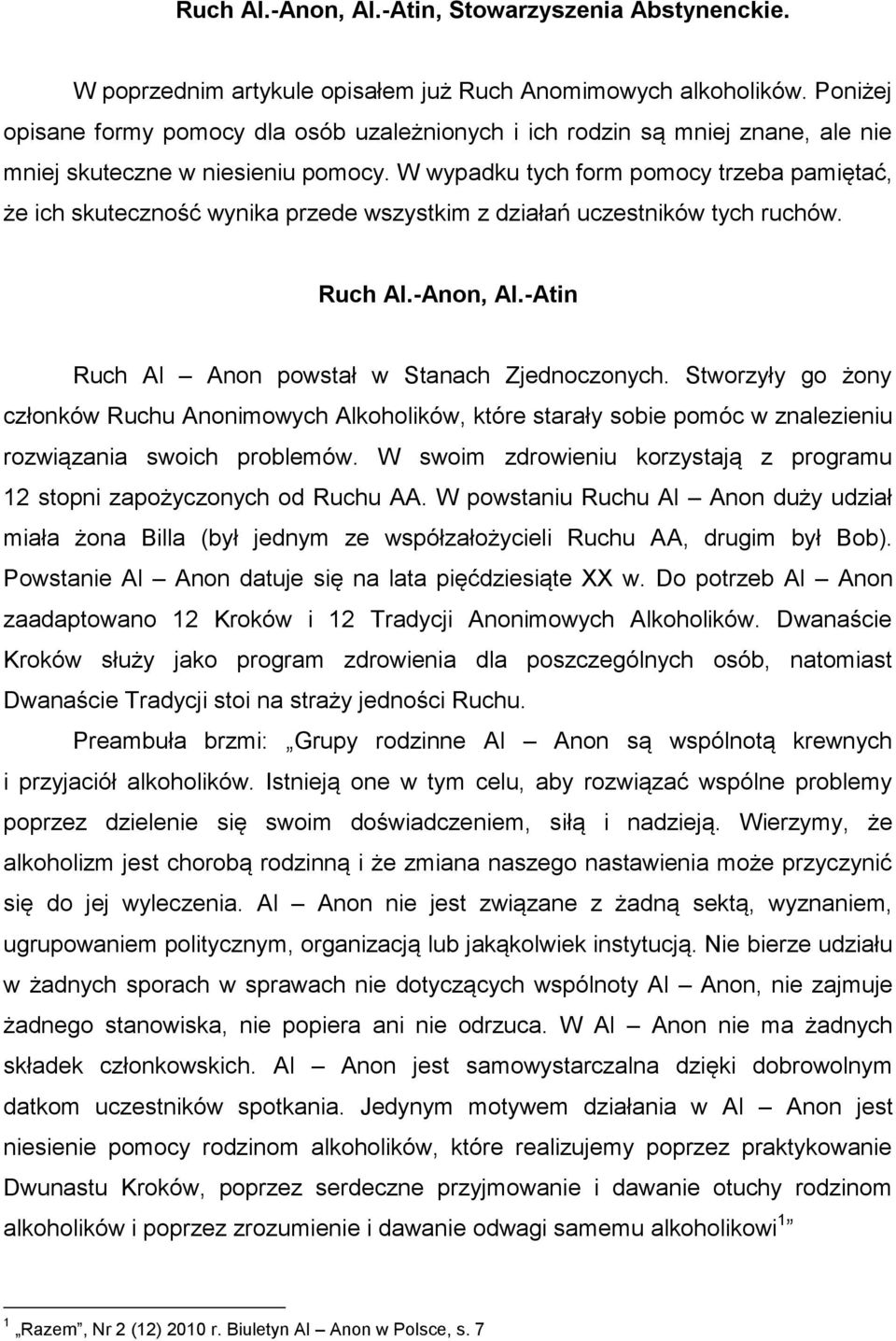 W wypadku tych form pomocy trzeba pamiętać, że ich skuteczność wynika przede wszystkim z działań uczestników tych ruchów. Ruch Al.-Anon, Al.-Atin Ruch Al Anon powstał w Stanach Zjednoczonych.