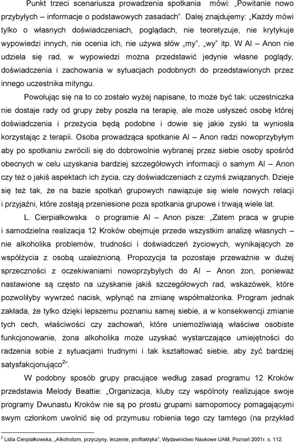 W Al Anon nie udziela się rad, w wypowiedzi można przedstawić jedynie własne poglądy, doświadczenia i zachowania w sytuacjach podobnych do przedstawionych przez innego uczestnika mityngu.