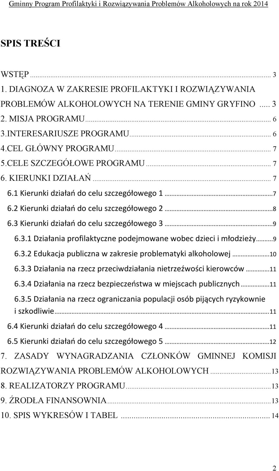 3 Kierunki działań do celu szczegółowego 3...9 6.3.1 Działania profilaktyczne podejmowane wobec dzieci i młodzieży...9 6.3.2 Edukacja publiczna w zakresie problematyki alkoholowej...10 6.3.3 Działania na rzecz przeciwdziałania nietrzeźwości kierowców.