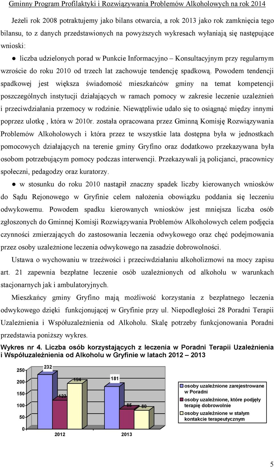 Powodem tendencji spadkowej jest większa świadomość mieszkańców gminy na temat kompetencji poszczególnych instytucji działających w ramach pomocy w zakresie leczenie uzależnień i przeciwdziałania