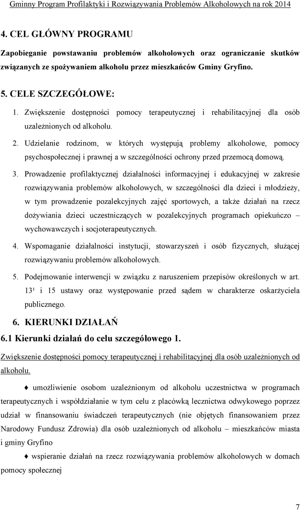 Udzielanie rodzinom, w których występują problemy alkoholowe, pomocy psychospołecznej i prawnej a w szczególności ochrony przed przemocą domową. 3.