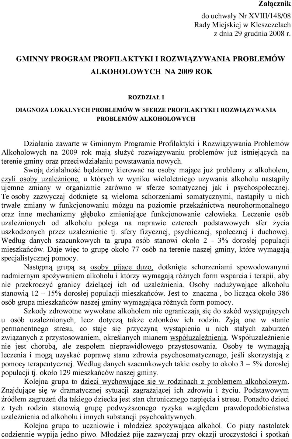 Gminnym Programie Profilaktyki i Rozwiązywania Problemów Alkoholowych na 2009 rok mają służyć rozwiązywaniu problemów już istniejących na terenie gminy oraz przeciwdziałaniu powstawania nowych.