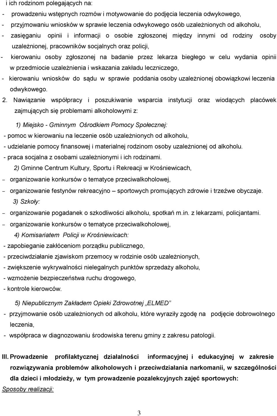 celu wydania opinii w przedmiocie uzależnienia i wskazania zakładu leczniczego, - kierowaniu wniosków do sądu w sprawie poddania osoby uzależnionej obowiązkowi leczenia odwykowego. 2.