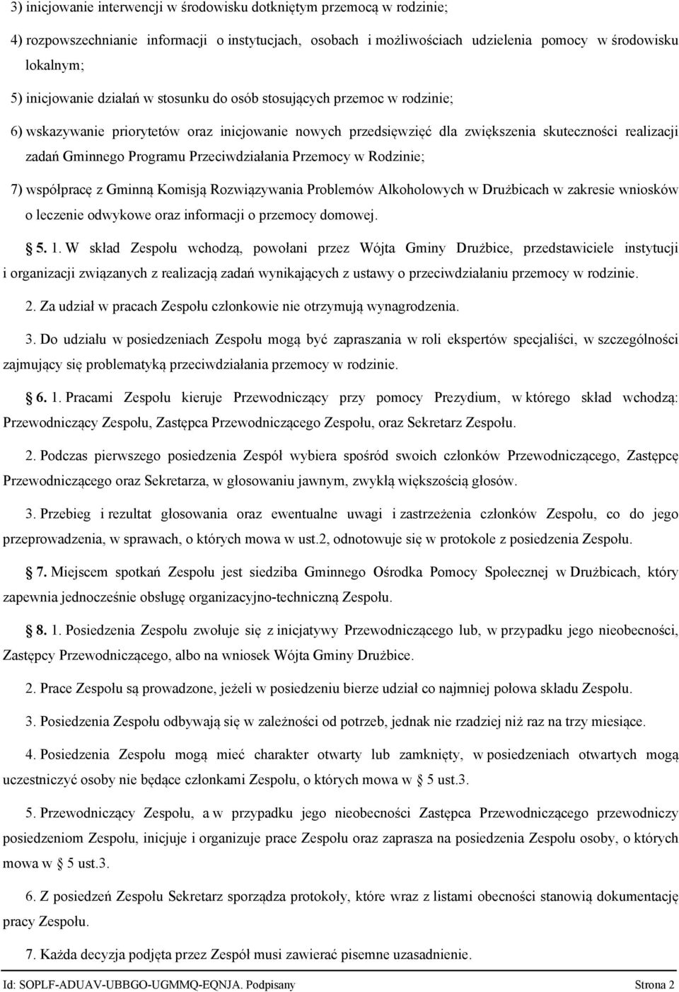 Przeciwdziałania Przemocy w Rodzinie; 7) współpracę z Gminną Komisją Rozwiązywania Problemów Alkoholowych w Drużbicach w zakresie wniosków o leczenie odwykowe oraz informacji o przemocy domowej. 5. 1.