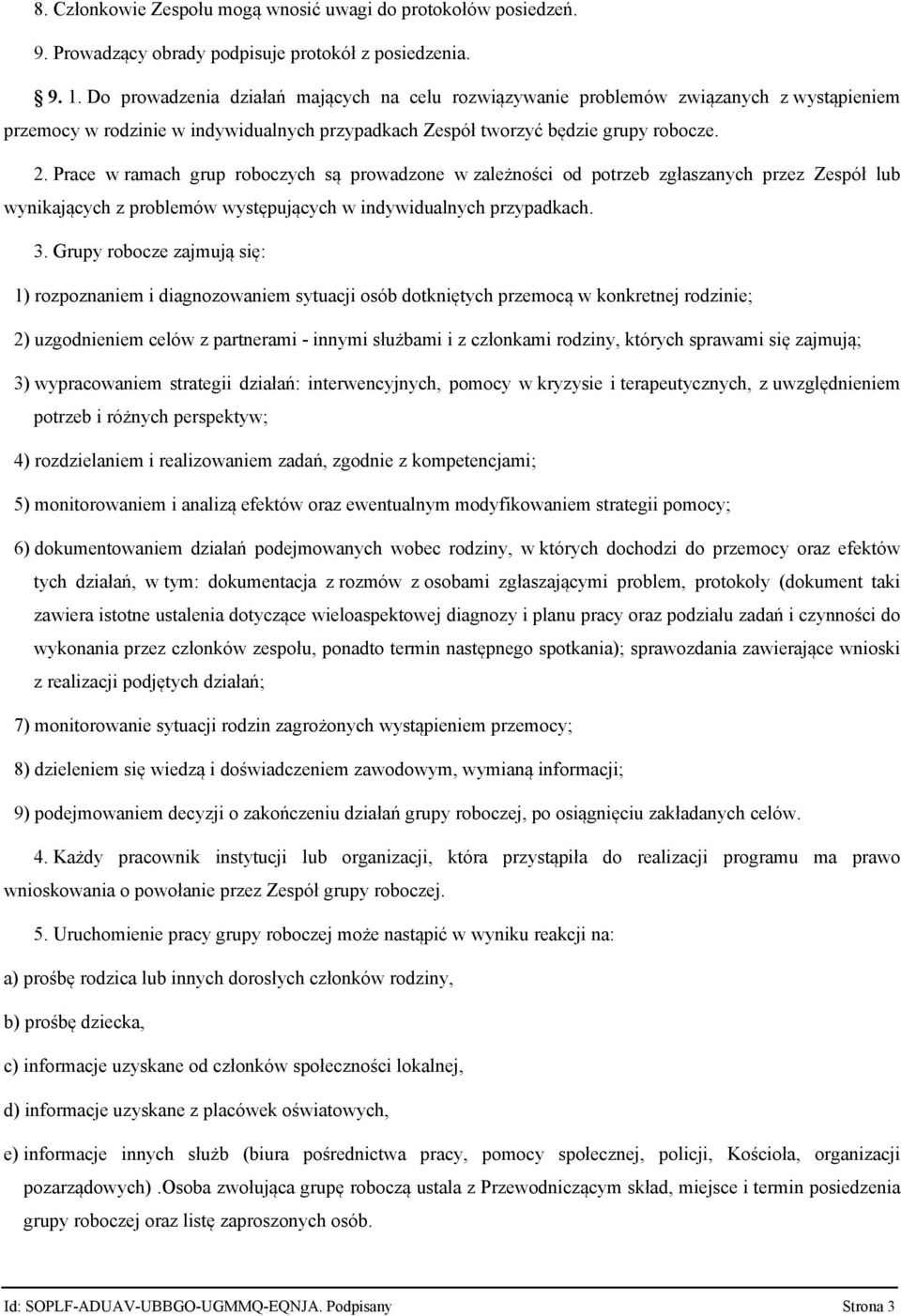 Prace w ramach grup roboczych są prowadzone w zależności od potrzeb zgłaszanych przez Zespół lub wynikających z problemów występujących w indywidualnych przypadkach. 3.