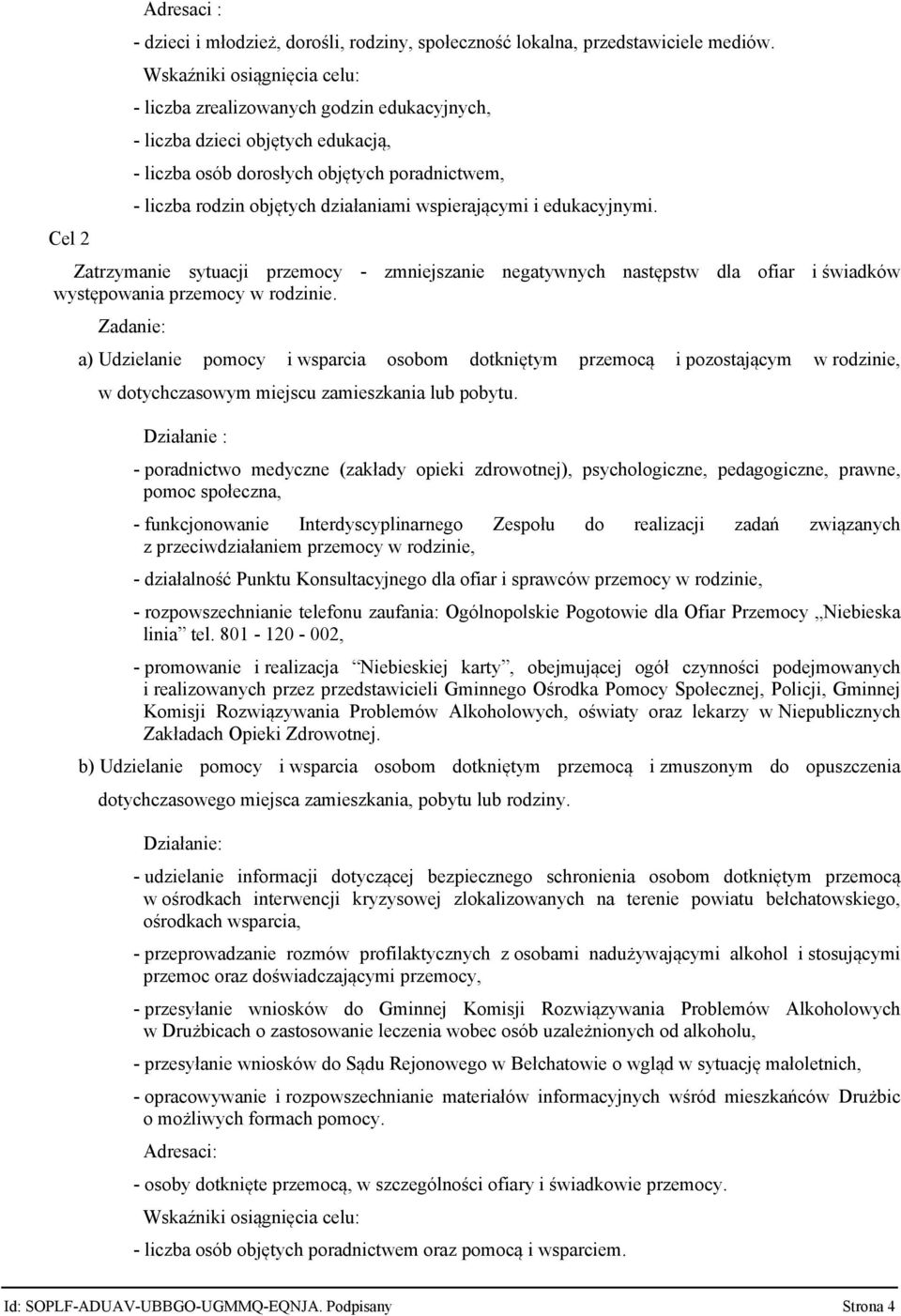 wspierającymi i edukacyjnymi. Zatrzymanie sytuacji przemocy - zmniejszanie negatywnych następstw dla ofiar i świadków występowania przemocy w rodzinie.