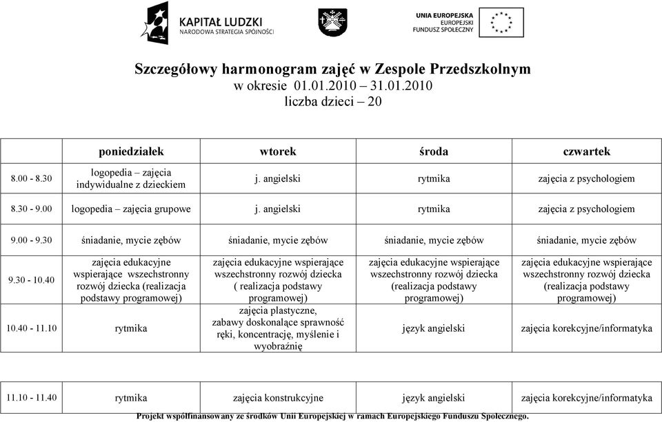 30 śniadanie, mycie zębów śniadanie, mycie zębów śniadanie, mycie zębów śniadanie, mycie zębów 9.30-10.40 zajęcia edukacyjne wspierające wszechstronny rozwój dziecka (realizacja podstawy 10.40-11.