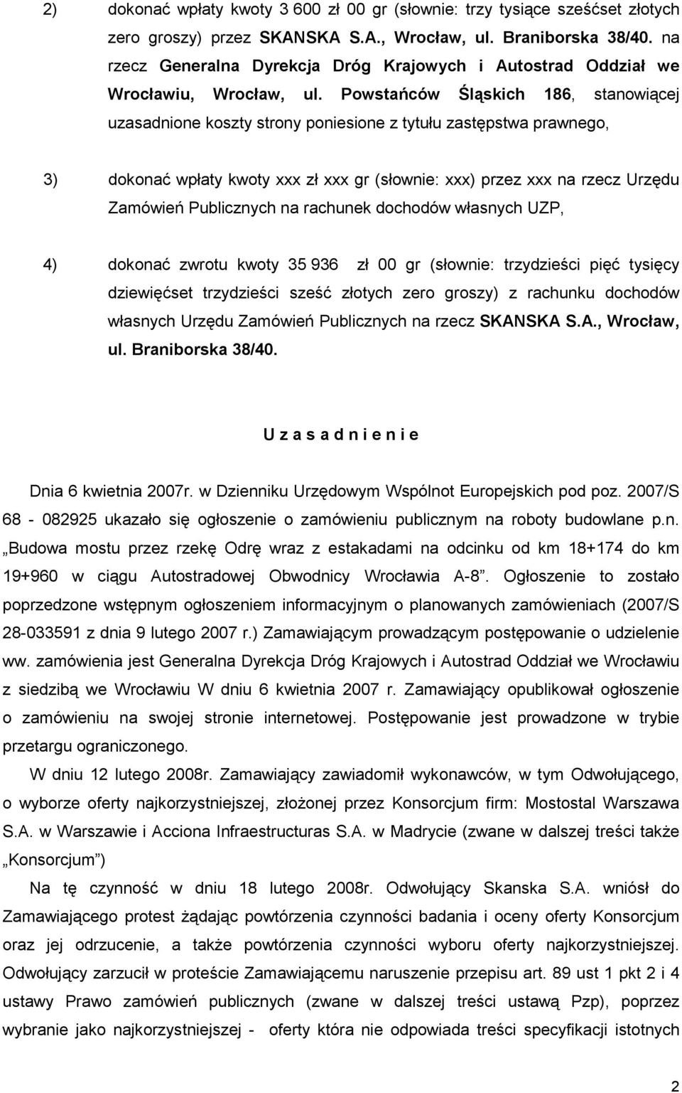 Powstańców Śląskich 186, stanowiącej uzasadnione koszty strony poniesione z tytułu zastępstwa prawnego, 3) dokonać wpłaty kwoty xxx zł xxx gr (słownie: xxx) przez xxx na rzecz Urzędu Zamówień