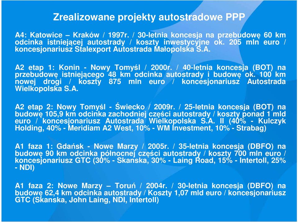 100 km nowej drogi / koszty 875 mln euro / koncesjonariusz Autostrada Wielkopolska S.A. A2 etap 2: Nowy Tomyśl - Świecko / 2009r.
