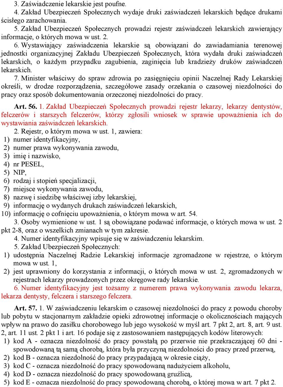 Wystawiający zaświadczenia lekarskie są obowiązani do zawiadamiania terenowej jednostki organizacyjnej Zakładu Ubezpieczeń Społecznych, która wydała druki zaświadczeń lekarskich, o każdym przypadku