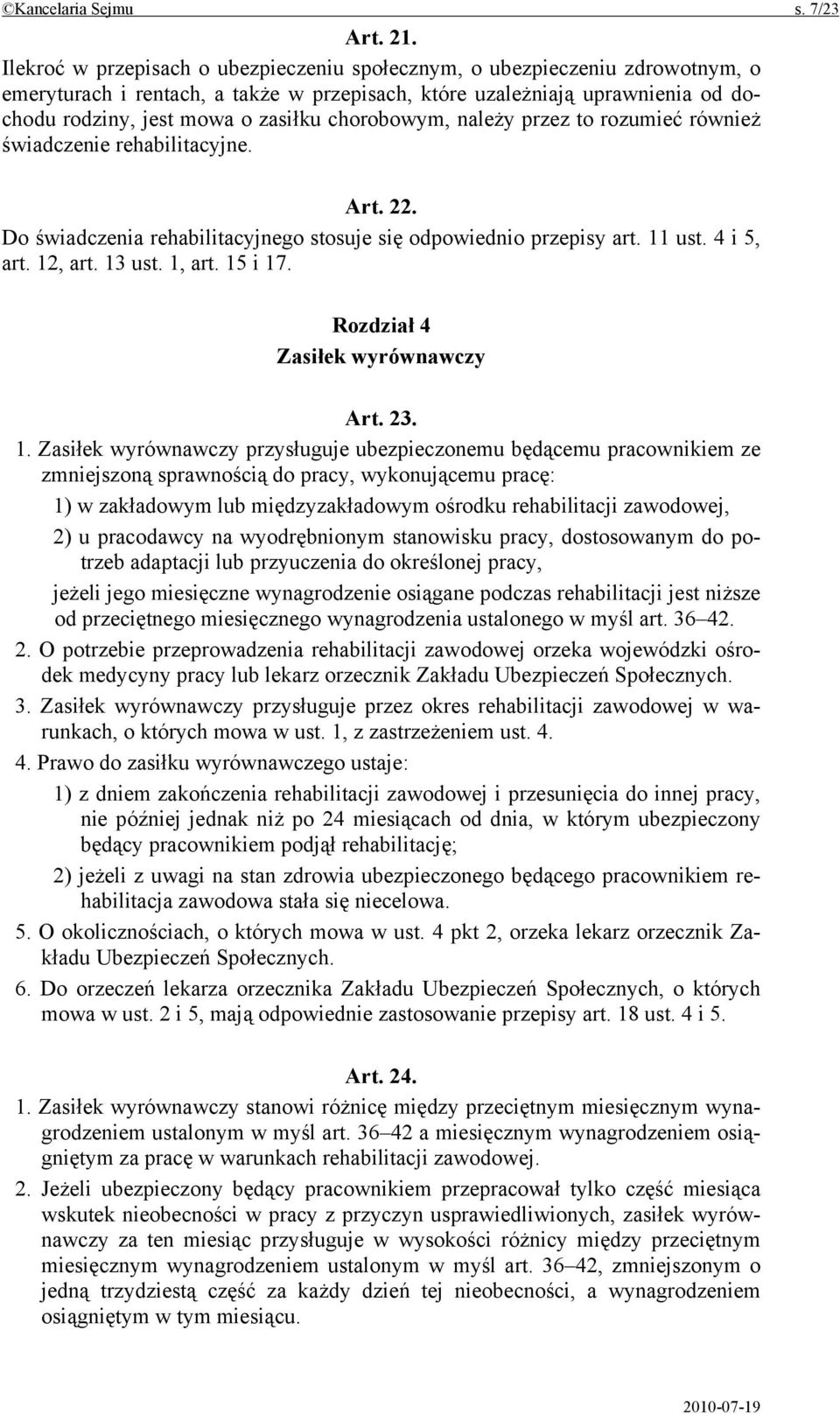 chorobowym, należy przez to rozumieć również świadczenie rehabilitacyjne. Art. 22. Do świadczenia rehabilitacyjnego stosuje się odpowiednio przepisy art. 11 ust. 4 i 5, art. 12, art. 13 ust. 1, art.