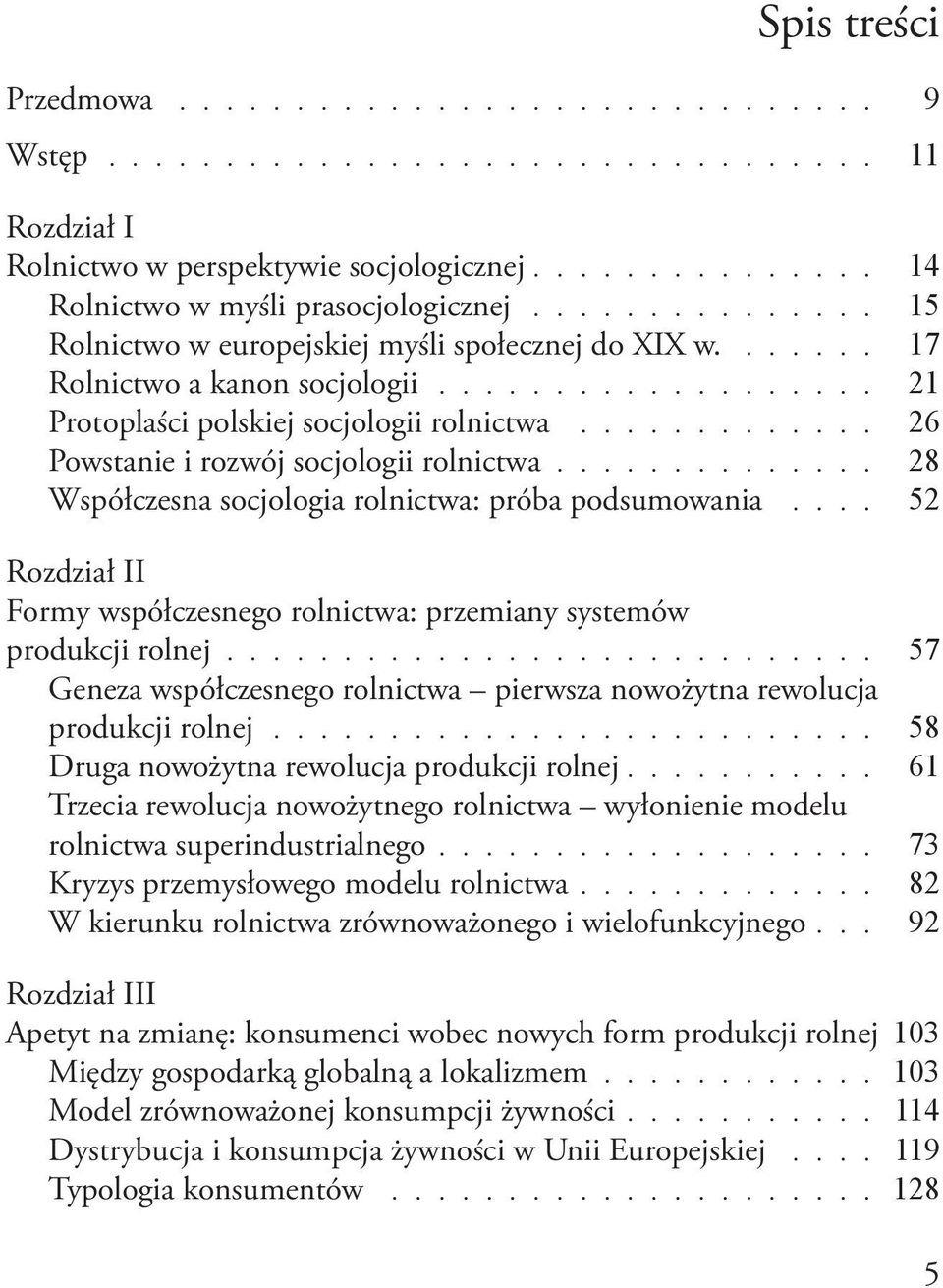 współczesnego rolnictwa: przemiany systemów produkcji rolnej 57 Geneza współczesnego rolnictwa pierwsza nowożytna rewolucja produkcji rolnej 58 Druga nowożytna rewolucja produkcji rolnej 61 Trzecia