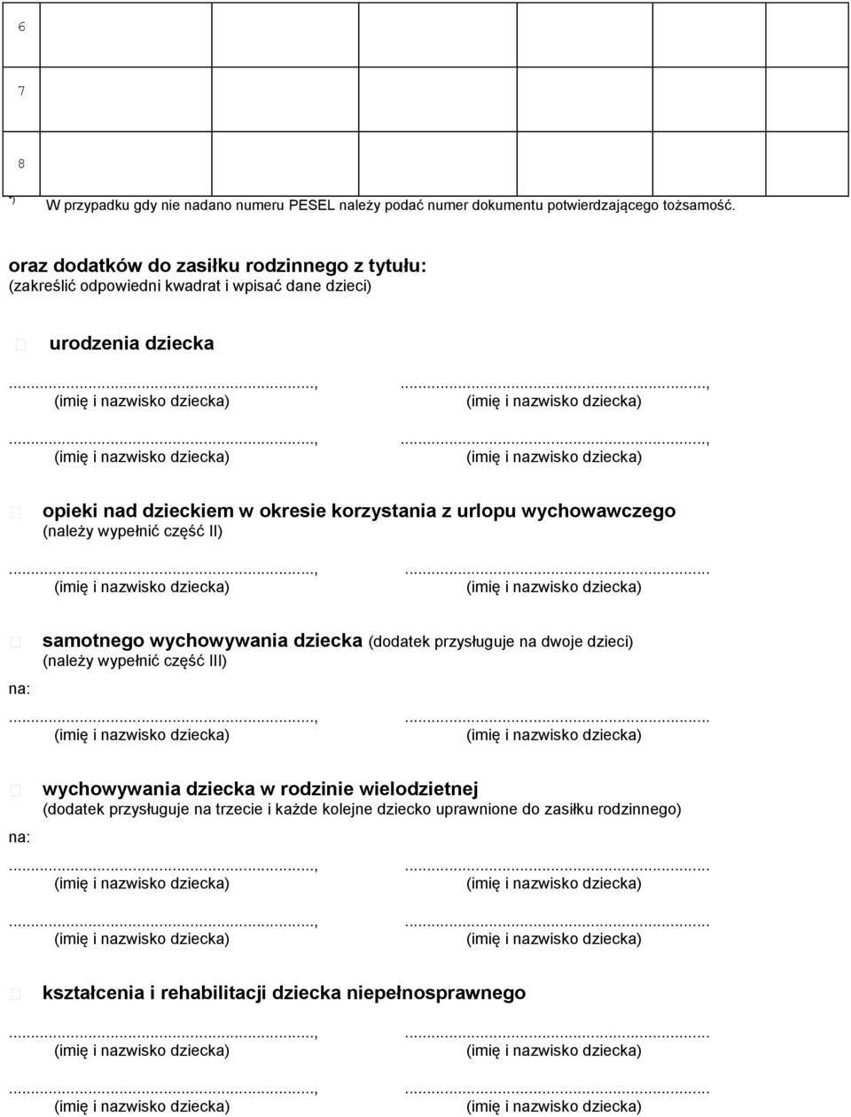 ..,...,..., opieki nad dzieckiem w okresie korzystania z urlopu wychowawczego (należy wypełnić część II)...,... na: samotnego wychowywania dziecka (dodatek przysługuje na dwoje dzieci) (należy wypełnić część III).