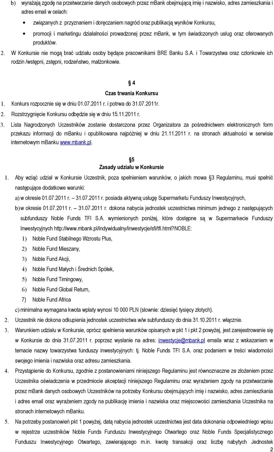 W Konkursie nie mogą brać udziału osoby będące pracownikami BRE Banku S.A. i Towarzystwa oraz członkowie ich rodzin /wstępni, zstępni, rodzeństwo, małżonkowie. 4 Czas trwania Konkursu 1.