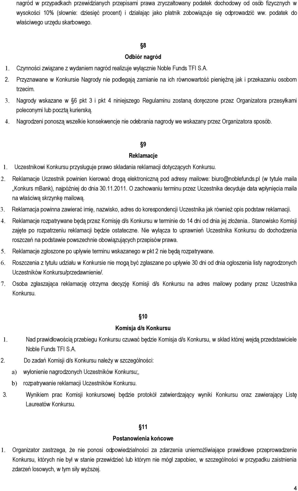 Przyznawane w Konkursie Nagrody nie podlegają zamianie na ich równowartość pieniężną jak i przekazaniu osobom trzecim. 3.