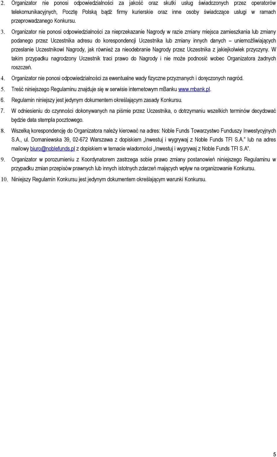 Organizator nie ponosi odpowiedzialności za nieprzekazanie Nagrody w razie zmiany miejsca zamieszkania lub zmiany podanego przez Uczestnika adresu do korespondencji Uczestnika lub zmiany innych
