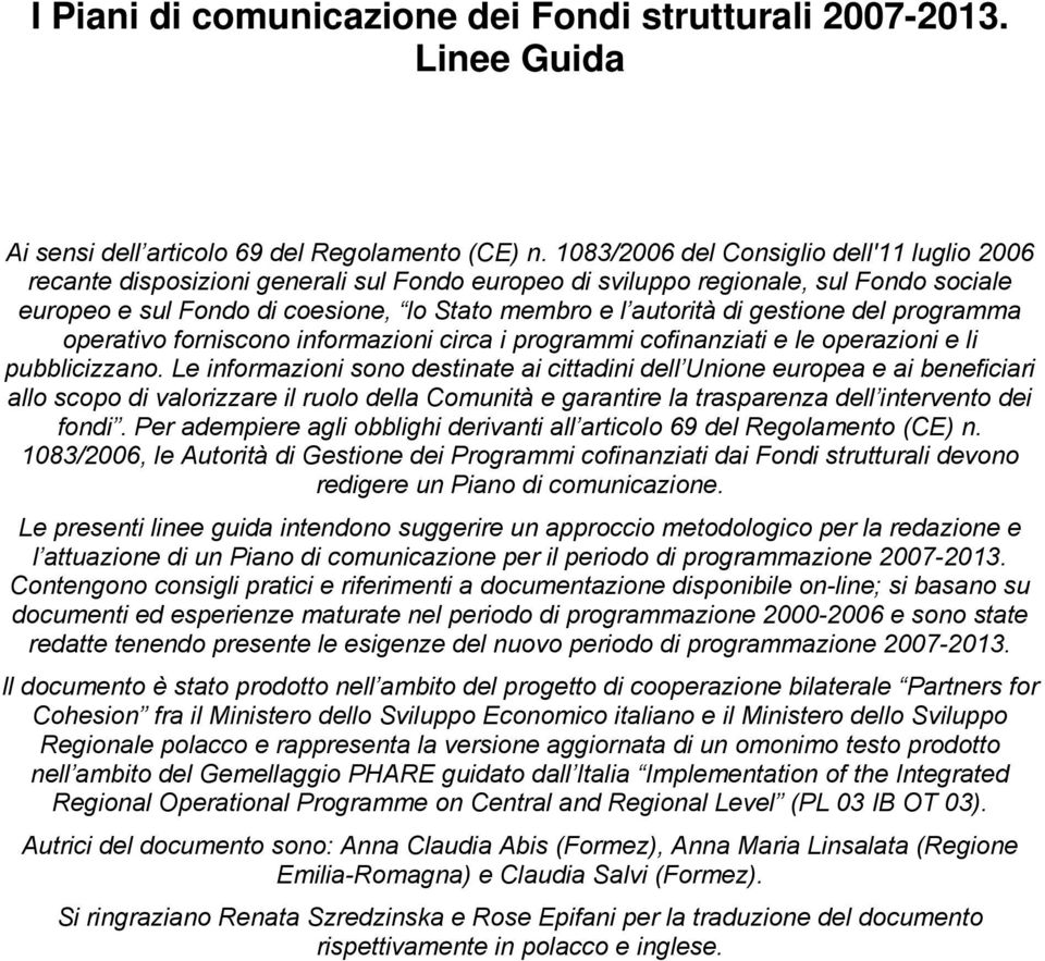 gestione del programma operativo forniscono informazioni circa i programmi cofinanziati e le operazioni e li pubblicizzano.