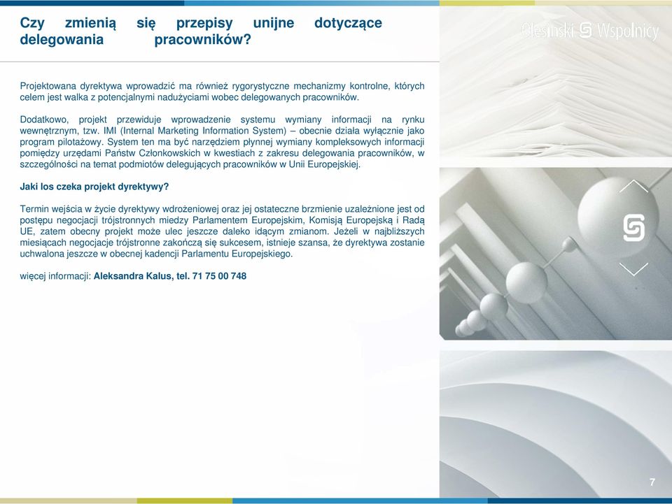 Dodatkowo, projekt przewiduje wprowadzenie systemu wymiany informacji na rynku wewnętrznym, tzw. IMI (Internal Marketing Information System) obecnie działa wyłącznie jako program pilotażowy.