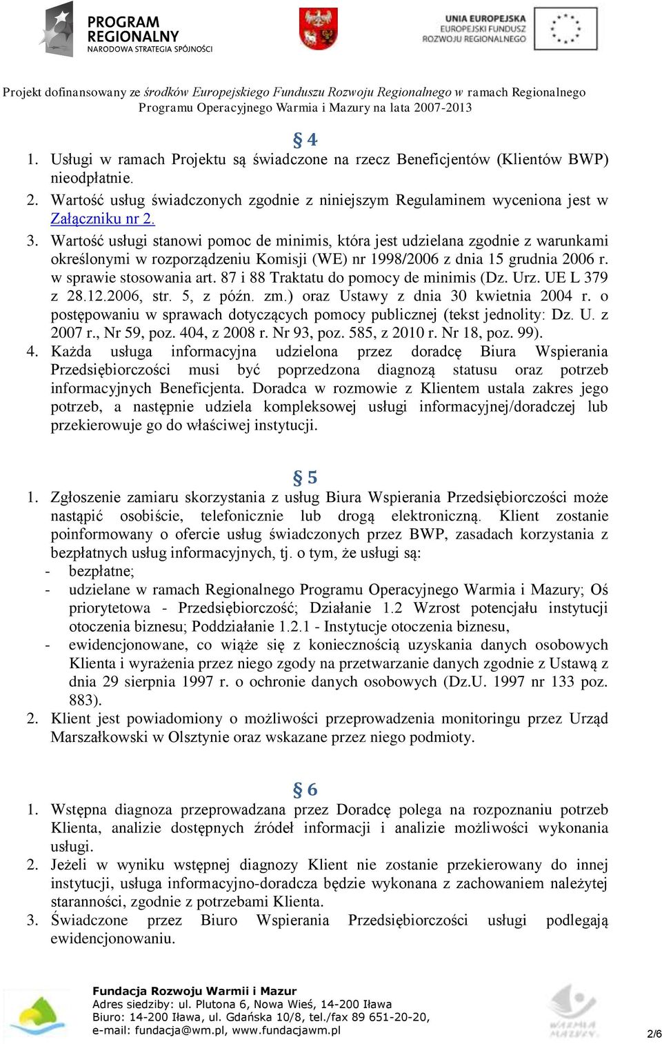 87 i 88 Traktatu do pomocy de minimis (Dz. Urz. UE L 379 z 28.12.2006, str. 5, z późn. zm.) oraz Ustawy z dnia 30 kwietnia 2004 r.