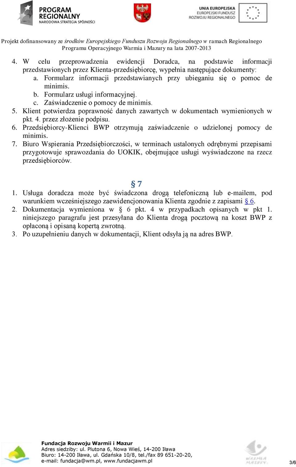 Klient potwierdza poprawność danych zawartych w dokumentach wymienionych w pkt. 4. przez złożenie podpisu. 6. Przedsiębiorcy-Klienci BWP otrzymują zaświadczenie o udzielonej pomocy de minimis. 7.