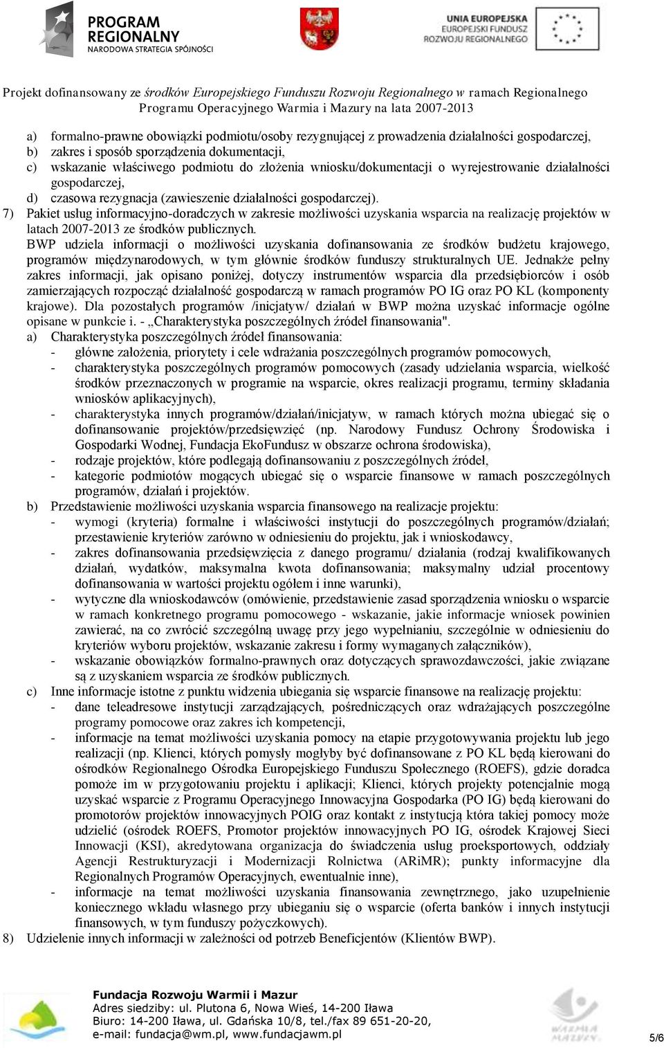 7) Pakiet usług informacyjno-doradczych w zakresie możliwości uzyskania wsparcia na realizację projektów w latach 2007-2013 ze środków publicznych.