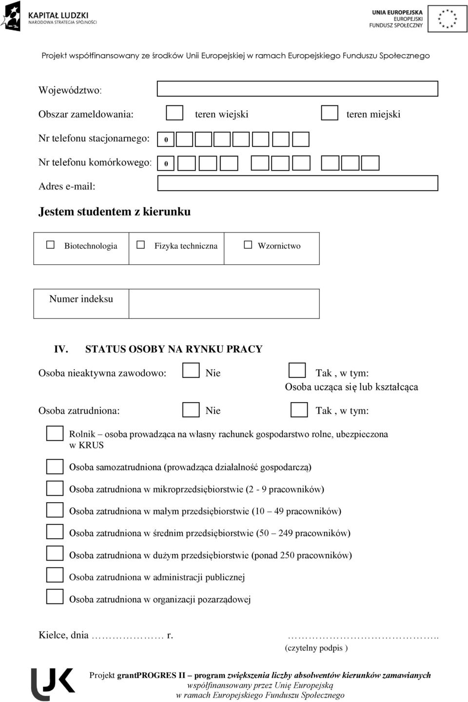 STATUS OSOBY NA RYNKU PRACY Osoba nieaktywna zawodowo: Nie Tak, w tym: Osoba ucząca się lub kształcąca Osoba zatrudniona: Nie Tak, w tym: Rolnik osoba prowadząca na własny rachunek gospodarstwo