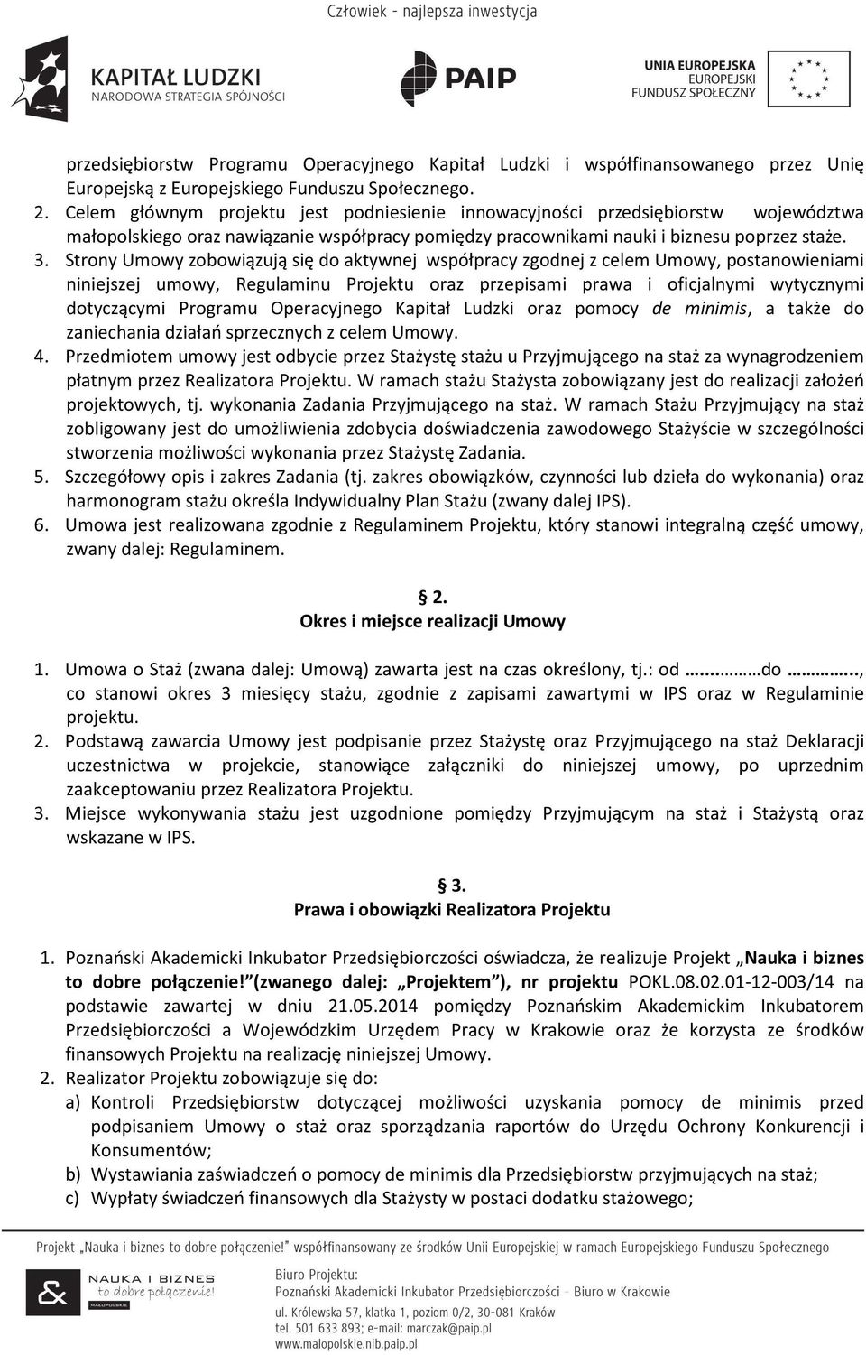 Strony Umowy zobowiązują się do aktywnej współpracy zgodnej z celem Umowy, postanowieniami niniejszej umowy, Regulaminu Projektu oraz przepisami prawa i oficjalnymi wytycznymi dotyczącymi Programu