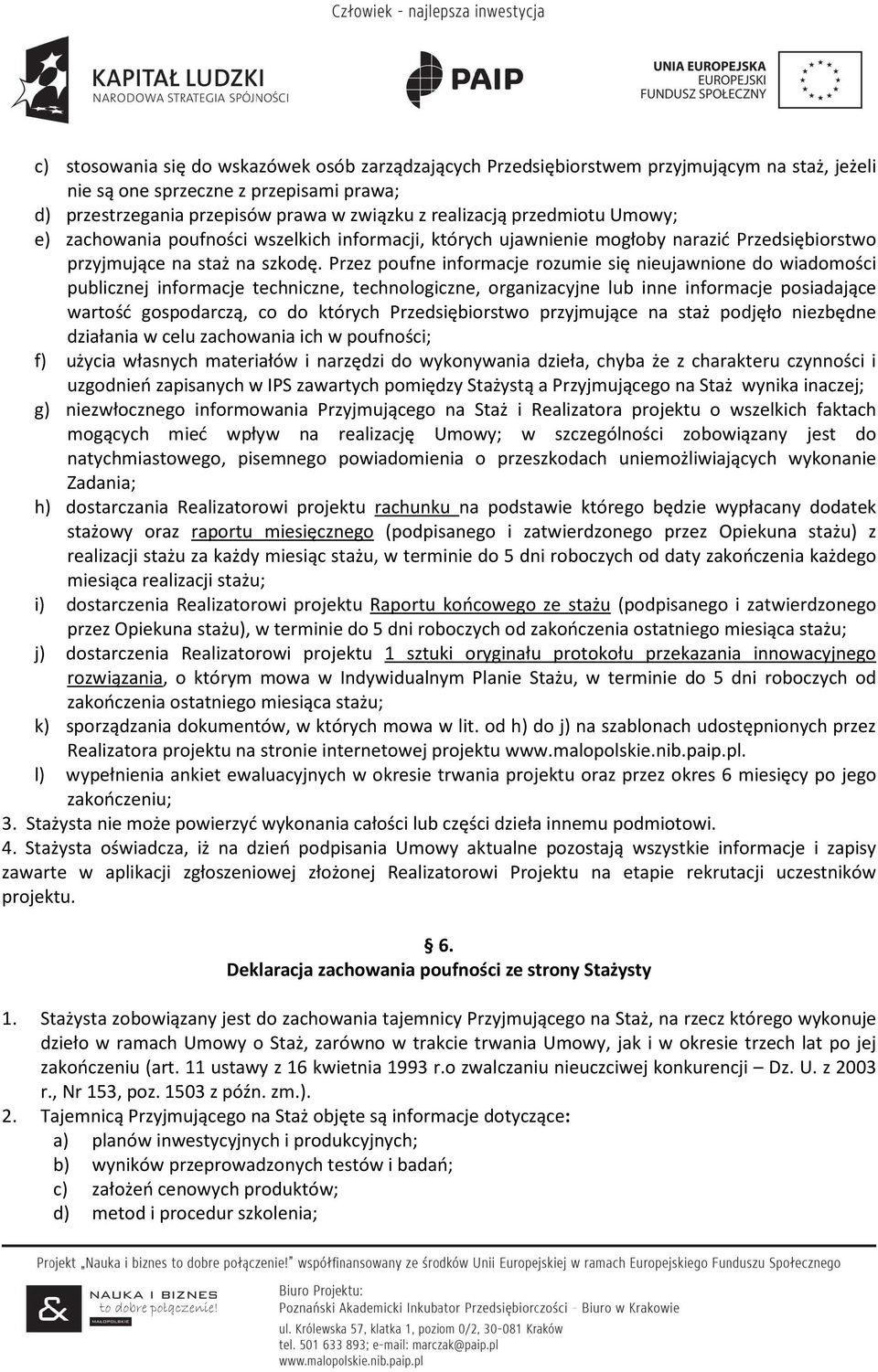 Przez poufne informacje rozumie się nieujawnione do wiadomości publicznej informacje techniczne, technologiczne, organizacyjne lub inne informacje posiadające wartość gospodarczą, co do których
