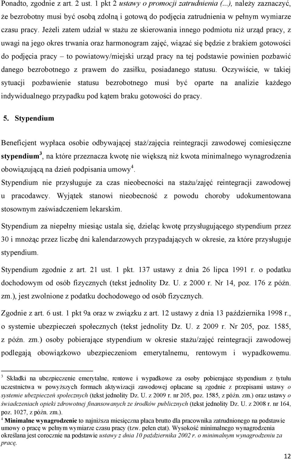 powiatowy/miejski urząd pracy na tej podstawie powinien pozbawić danego bezrobotnego z prawem do zasiłku, posiadanego statusu.