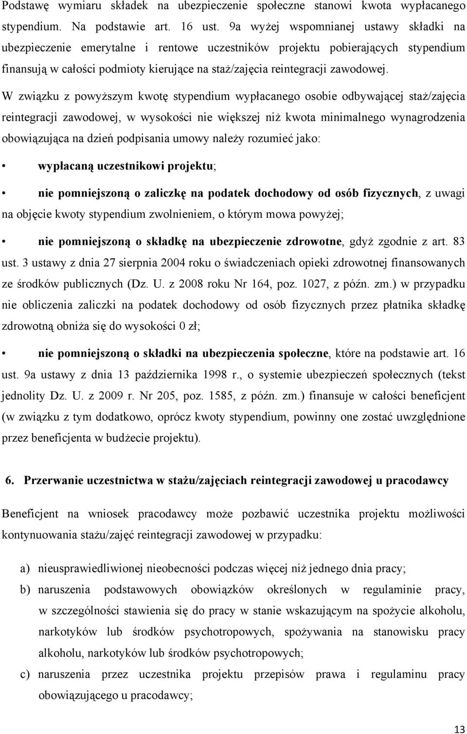 W związku z powyższym kwotę stypendium wypłacanego osobie odbywającej staż/zajęcia reintegracji zawodowej, w wysokości nie większej niż kwota minimalnego wynagrodzenia obowiązująca na dzień