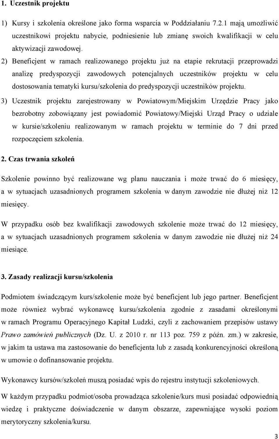 2) Beneficjent w ramach realizowanego projektu już na etapie rekrutacji przeprowadzi analizę predyspozycji zawodowych potencjalnych uczestników projektu w celu dostosowania tematyki kursu/szkolenia