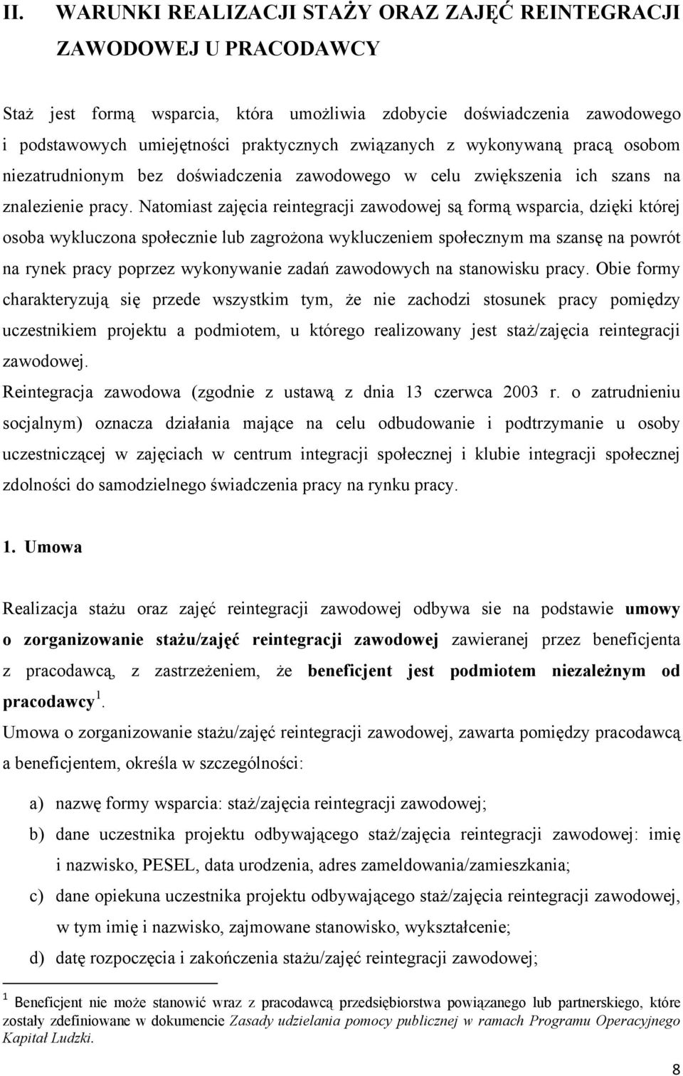 Natomiast zajęcia reintegracji zawodowej są formą wsparcia, dzięki której osoba wykluczona społecznie lub zagrożona wykluczeniem społecznym ma szansę na powrót na rynek pracy poprzez wykonywanie