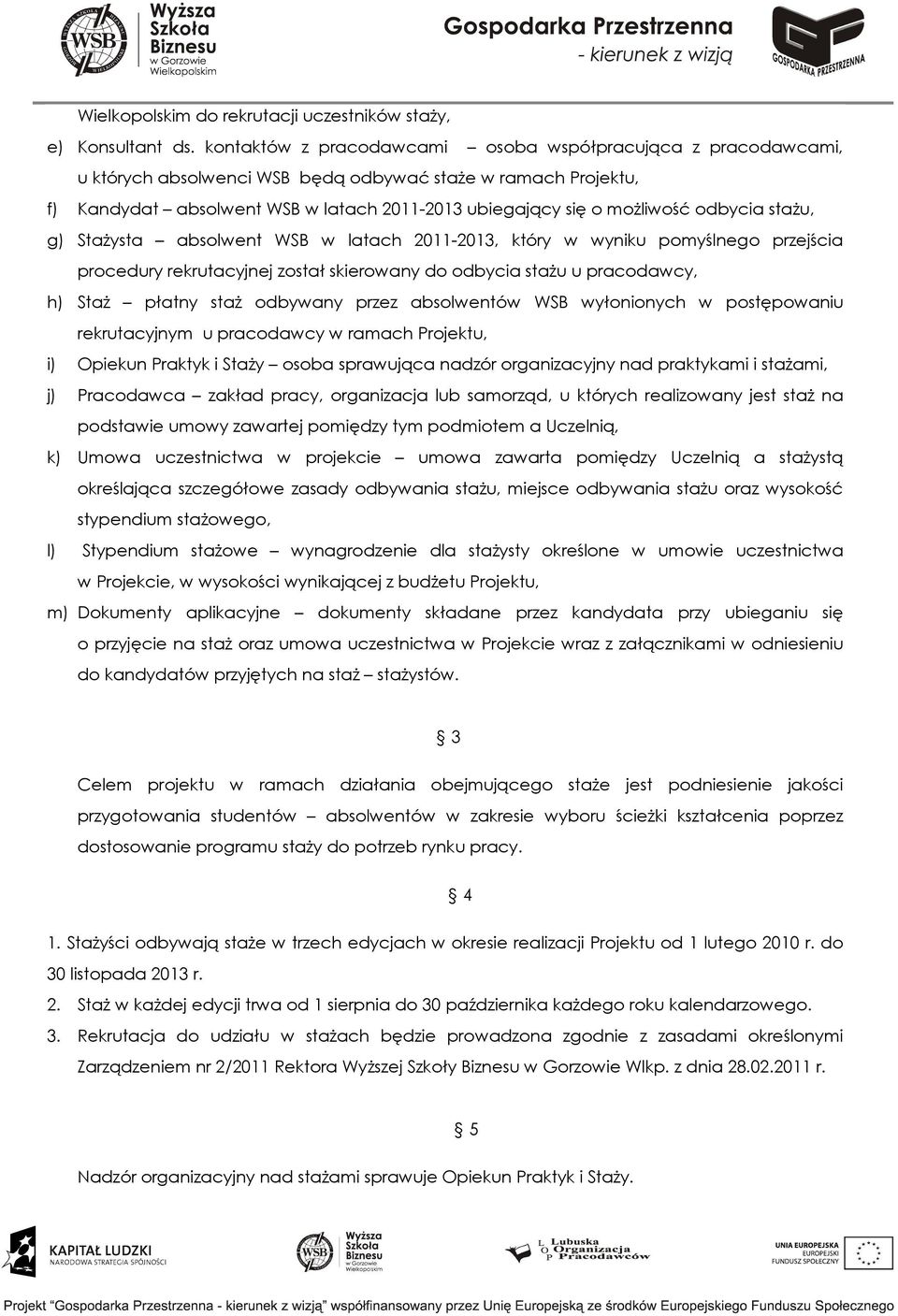 odbycia stażu, g) Stażysta absolwent WSB w latach 2011-2013, który w wyniku pomyślnego przejścia procedury rekrutacyjnej został skierowany do odbycia stażu u pracodawcy, h) Staż płatny staż odbywany