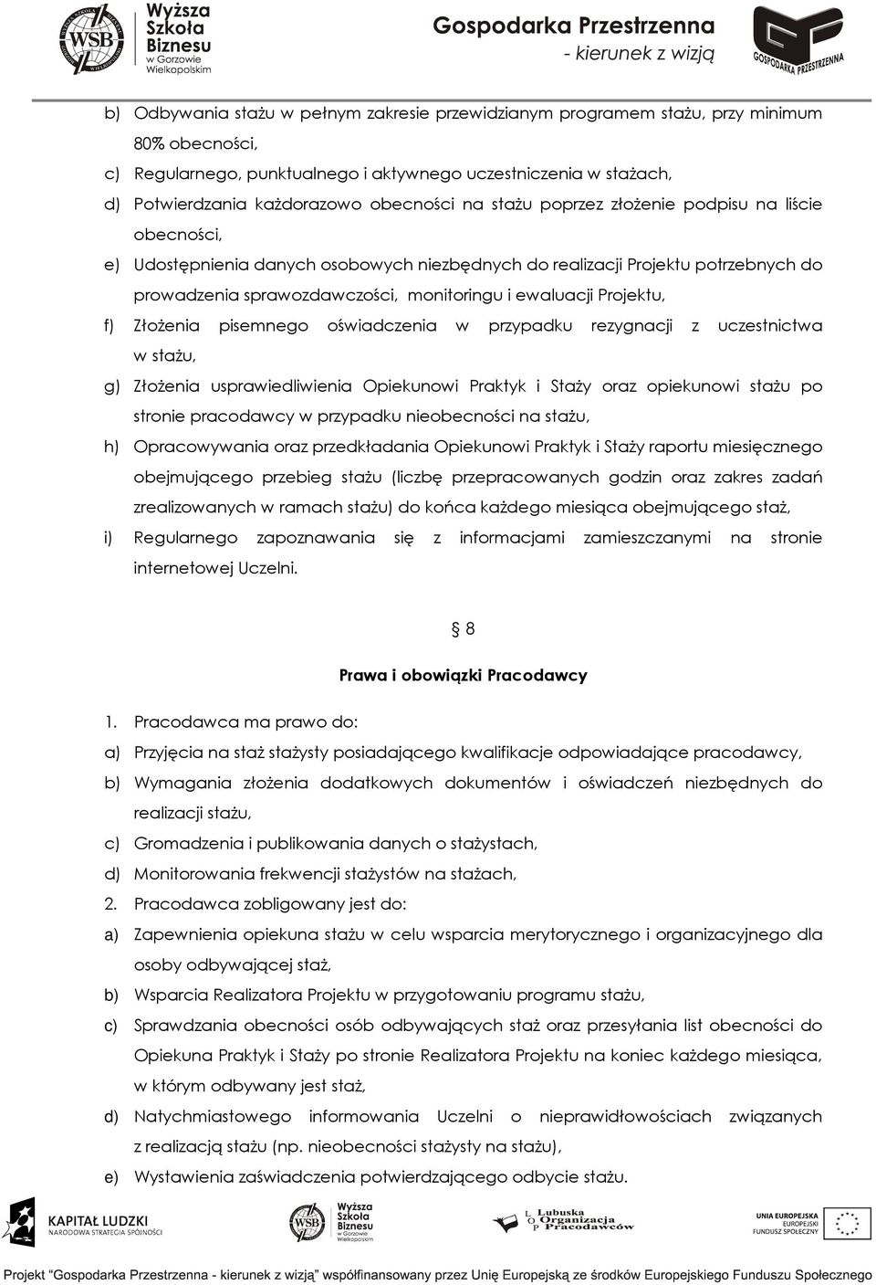 ewaluacji Projektu, f) Złożenia pisemnego oświadczenia w przypadku rezygnacji z uczestnictwa w stażu, g) Złożenia usprawiedliwienia Opiekunowi Praktyk i Staży oraz opiekunowi stażu po stronie