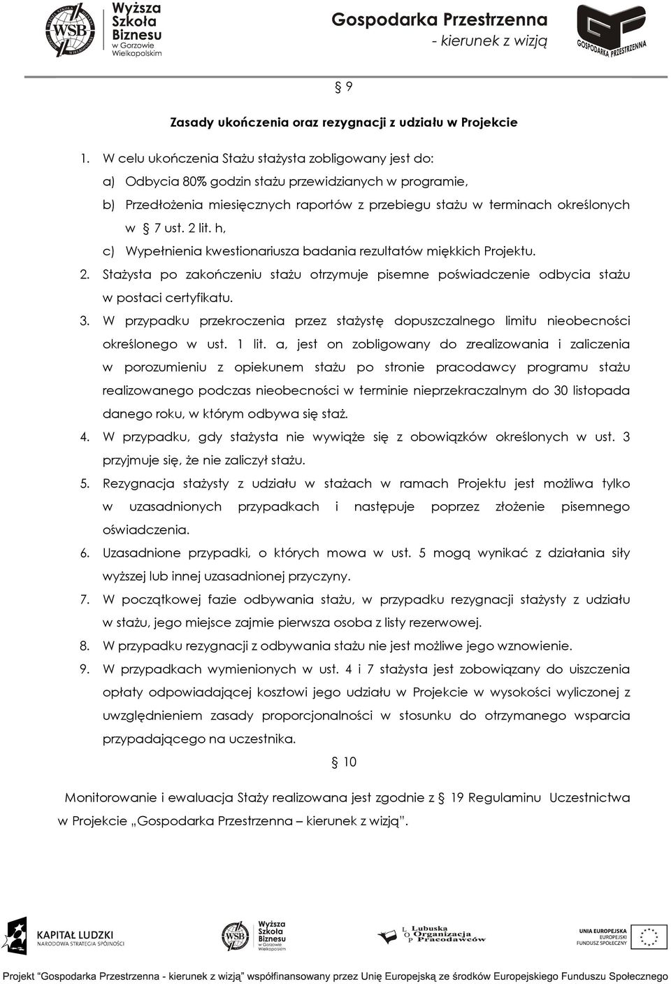 2 lit. h, c) Wypełnienia kwestionariusza badania rezultatów miękkich Projektu. 2. Stażysta po zakończeniu stażu otrzymuje pisemne poświadczenie odbycia stażu w postaci certyfikatu. 3.