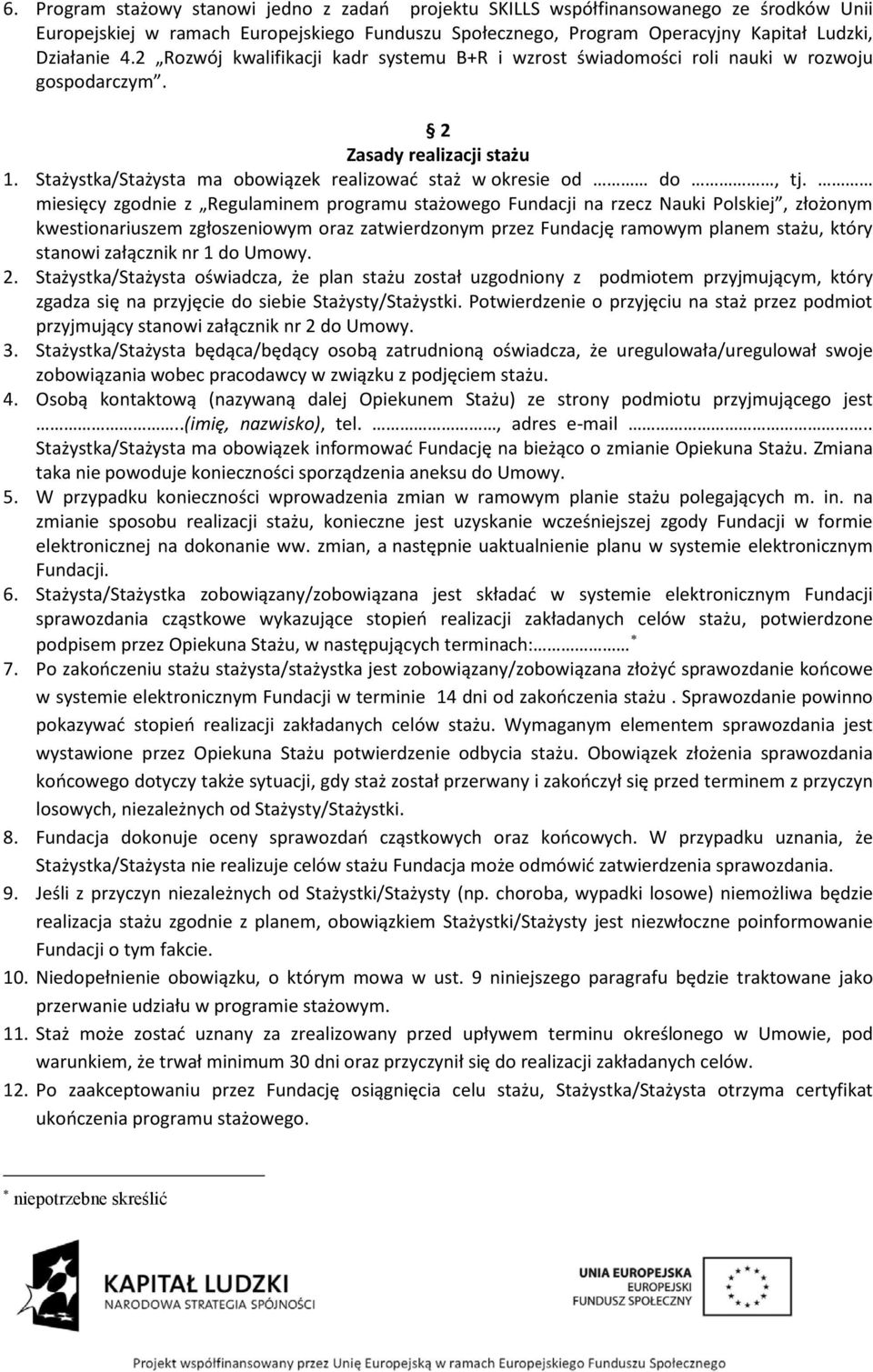 miesięcy zgodnie z Regulaminem programu stażowego Fundacji na rzecz Nauki Polskiej, złożonym kwestionariuszem zgłoszeniowym oraz zatwierdzonym przez Fundację ramowym planem stażu, który stanowi