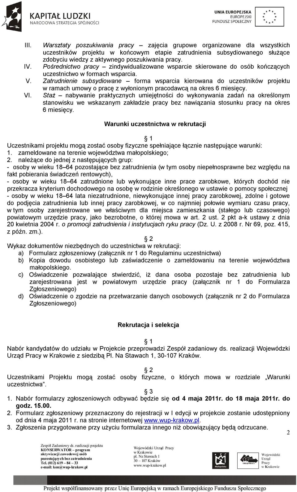 Zatrudnienie subsydiowane forma wsparcia kierowana do uczestników projektu w ramach umowy o pracę z wyłonionym pracodawcą na okres 6 miesięcy. VI.