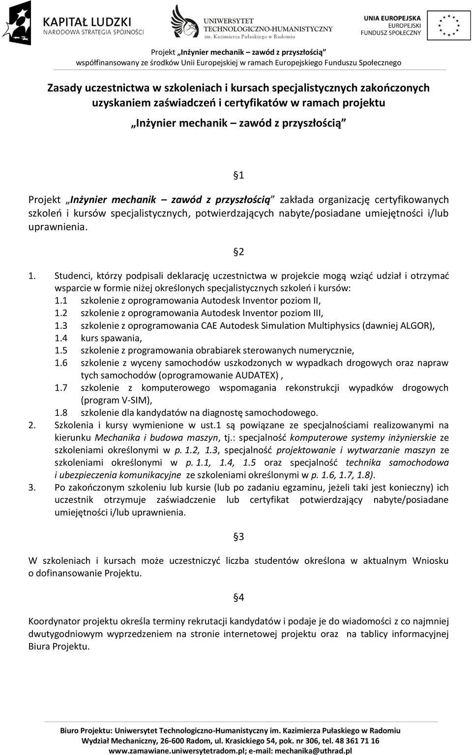 Studenci, którzy podpisali deklarację uczestnictwa w projekcie mogą wziąć udział i otrzymać wsparcie w formie niżej określonych specjalistycznych szkoleń i kursów: 1.