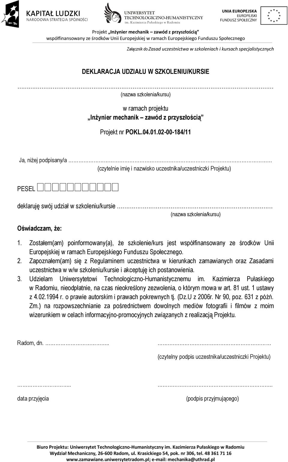 02-00-184/11 Ja, niżej podpisany/a (czytelnie imię i nazwisko uczestnika/uczestniczki Projektu) PESEL deklaruję swój udział w szkoleniu/kursie (nazwa szkolenia/kursu) Oświadczam, że: 1.