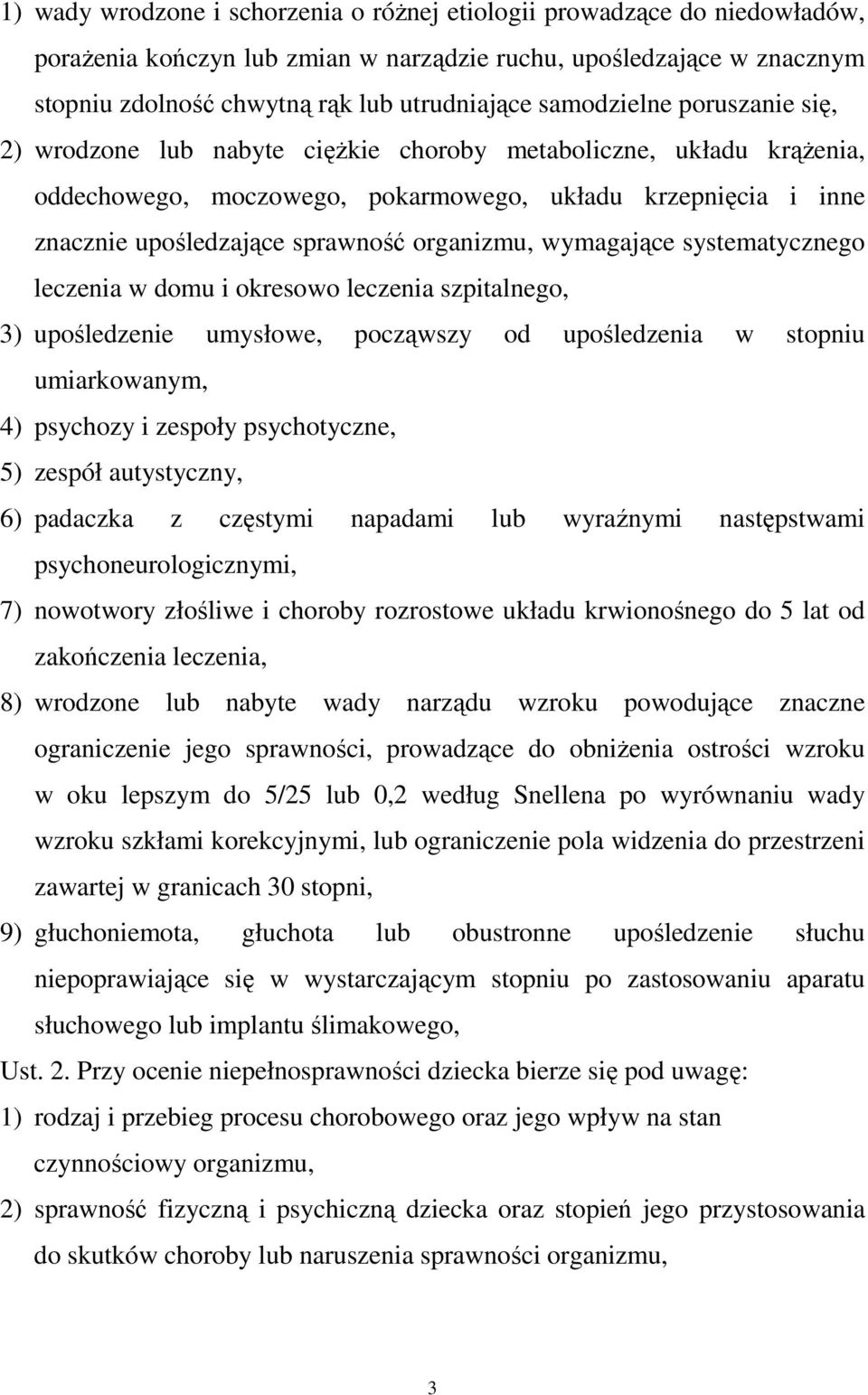 organizmu, wymagające systematycznego leczenia w domu i okresowo leczenia szpitalnego, 3) upośledzenie umysłowe, począwszy od upośledzenia w stopniu umiarkowanym, 4) psychozy i zespoły psychotyczne,