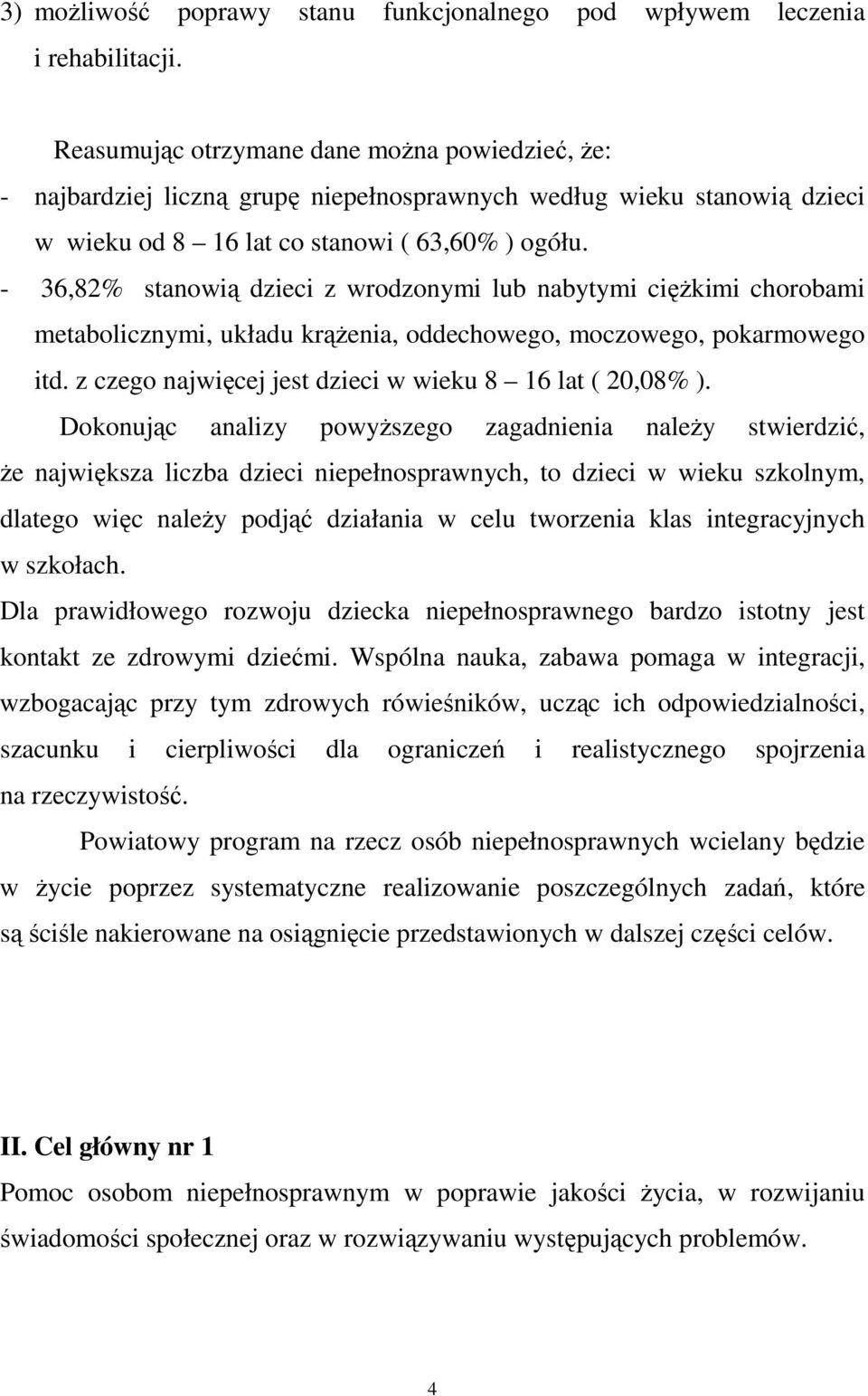 - 36,82% stanowią dzieci z wrodzonymi lub nabytymi cięŝkimi chorobami metabolicznymi, układu krąŝenia, oddechowego, moczowego, pokarmowego itd.