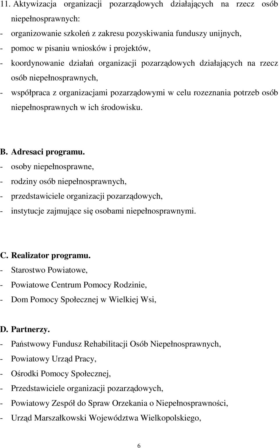środowisku. B. Adresaci programu. - osoby niepełnosprawne, - rodziny osób niepełnosprawnych, - przedstawiciele organizacji pozarządowych, - instytucje zajmujące się osobami niepełnosprawnymi. C.
