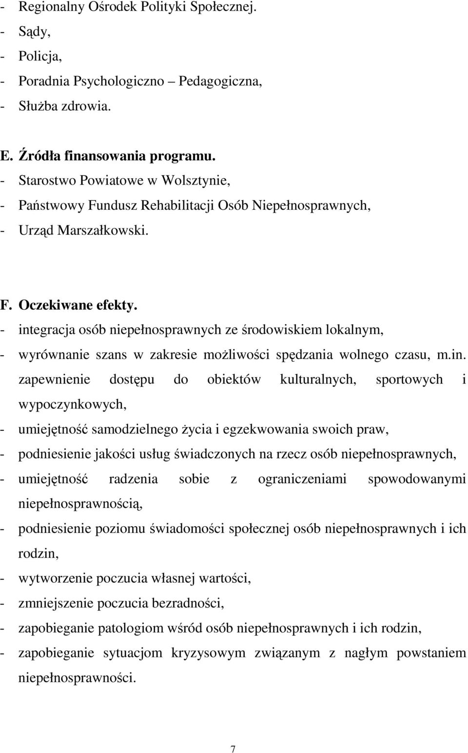 - integracja osób niepełnosprawnych ze środowiskiem lokalnym, - wyrównanie szans w zakresie moŝliwości spędzania wolnego czasu, m.in. zapewnienie dostępu do obiektów kulturalnych, sportowych i