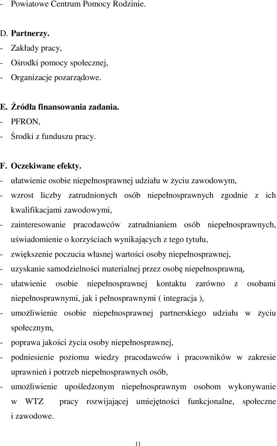 - ułatwienie osobie niepełnosprawnej udziału w Ŝyciu zawodowym, - wzrost liczby zatrudnionych osób niepełnosprawnych zgodnie z ich kwalifikacjami zawodowymi, - zainteresowanie pracodawców