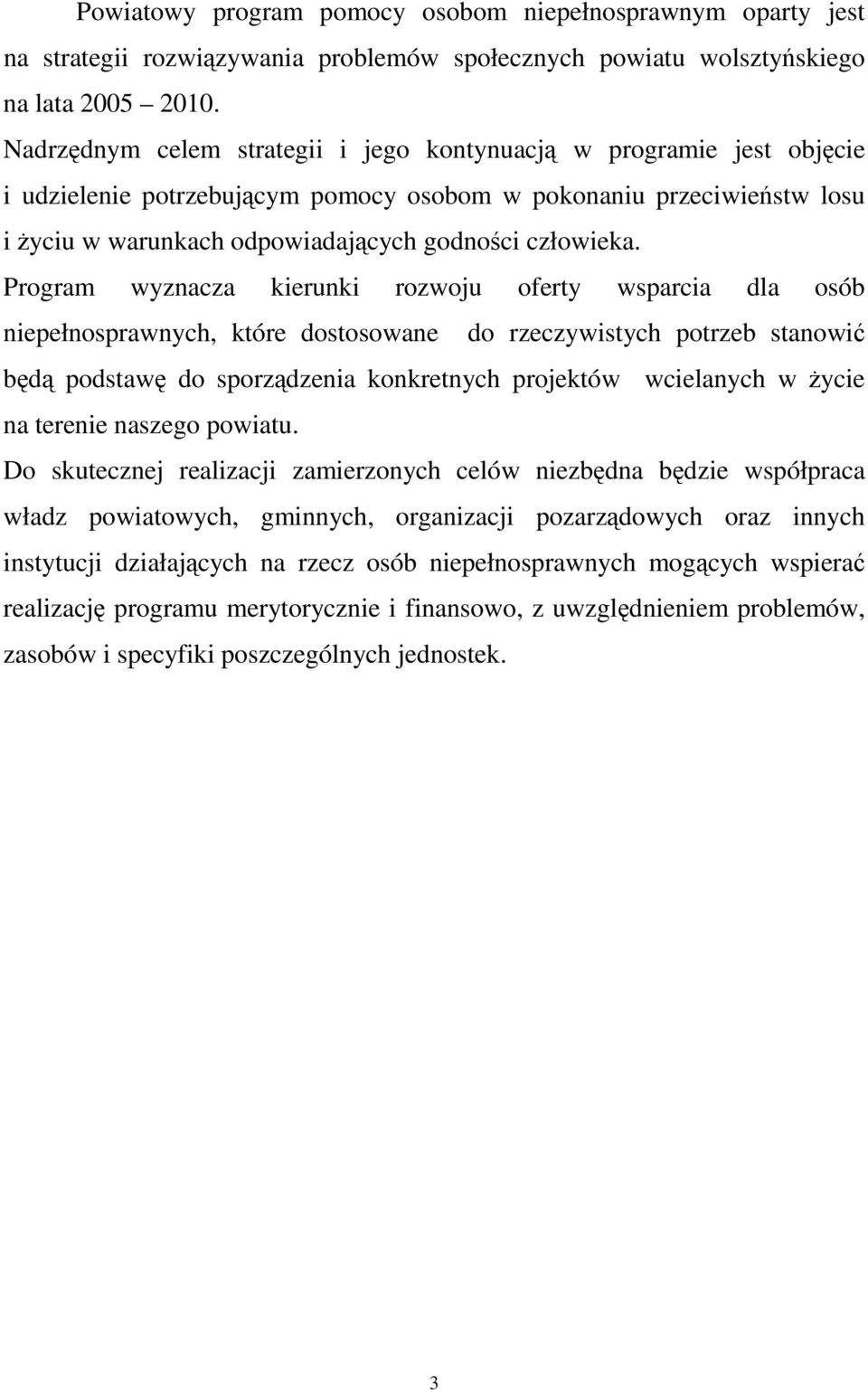 Program wyznacza kierunki rozwoju oferty wsparcia dla osób niepełnosprawnych, które dostosowane do rzeczywistych potrzeb stanowić będą podstawę do sporządzenia konkretnych projektów wcielanych w