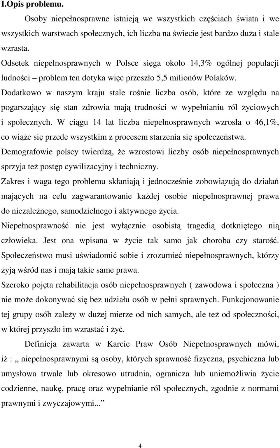 Dodatkowo w naszym kraju stale rośnie liczba osób, które ze względu na pogarszający się stan zdrowia mają trudności w wypełnianiu ról Ŝyciowych i społecznych.