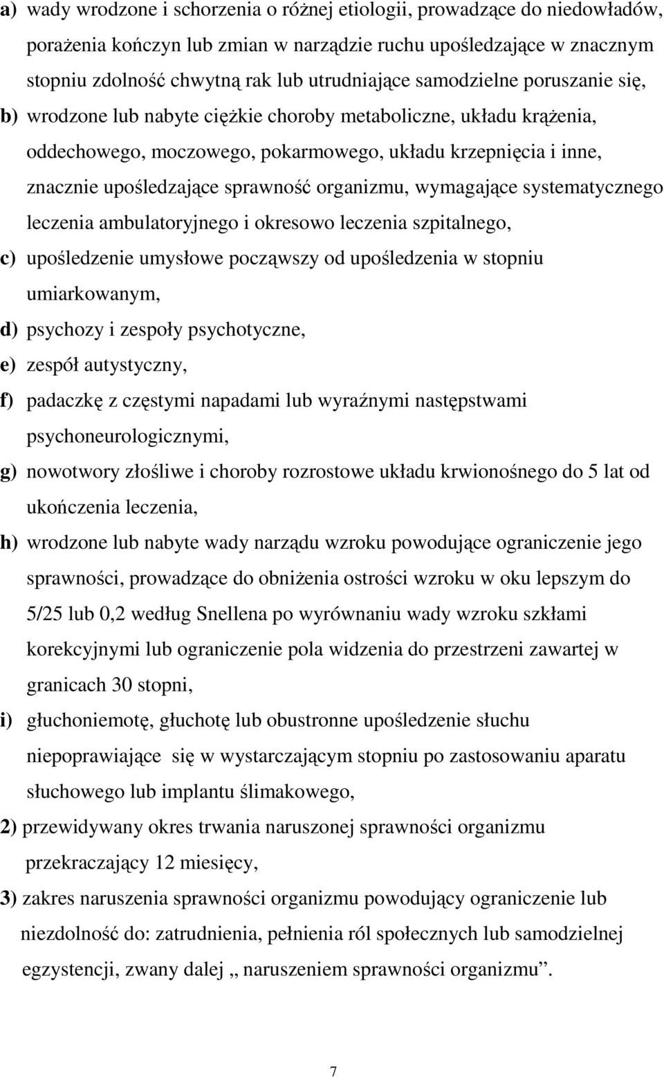 organizmu, wymagające systematycznego leczenia ambulatoryjnego i okresowo leczenia szpitalnego, c) upośledzenie umysłowe począwszy od upośledzenia w stopniu umiarkowanym, d) psychozy i zespoły