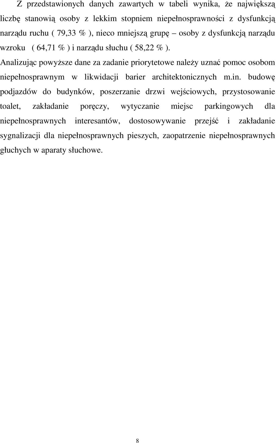 Analizując powyŝsze dane za zadanie priorytetowe naleŝy uznać pomoc osobom niepełnosprawnym w likwidacji barier architektonicznych m.in.