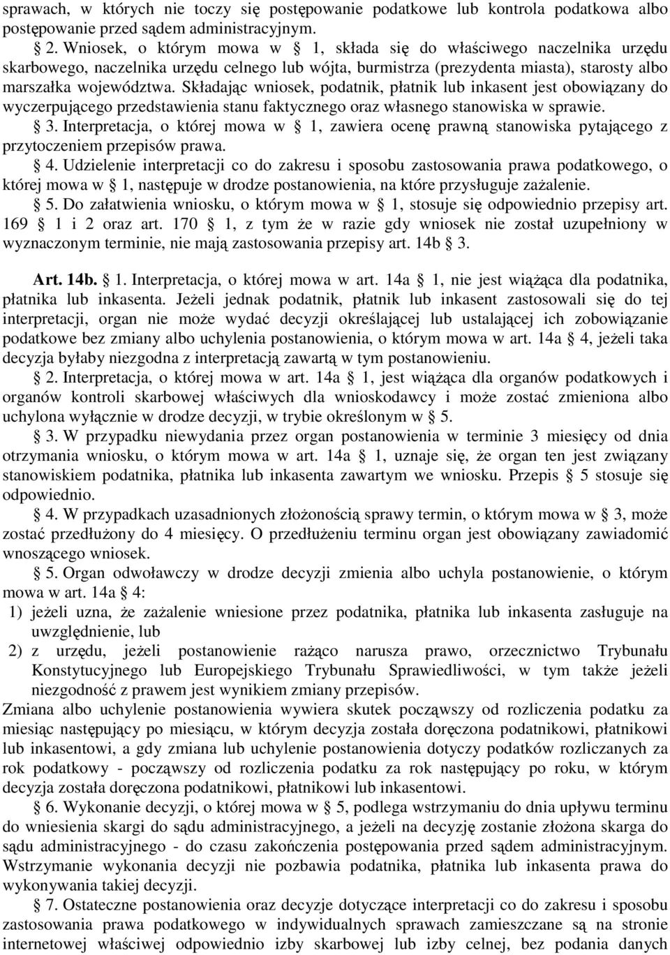 Składając wniosek, podatnik, płatnik lub inkasent jest obowiązany do wyczerpującego przedstawienia stanu faktycznego oraz własnego stanowiska w sprawie. 3.